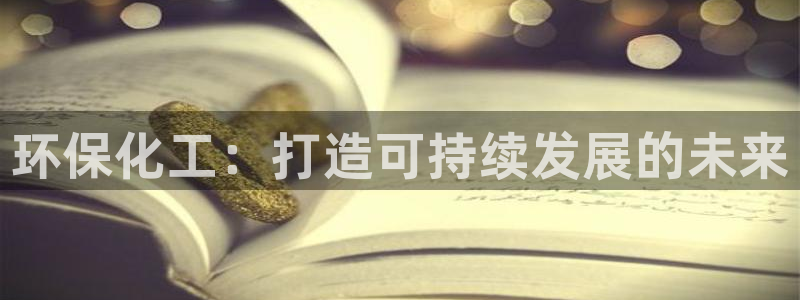 亿万先生客服联系方式查询：环保化工：打造可持续发展的未来