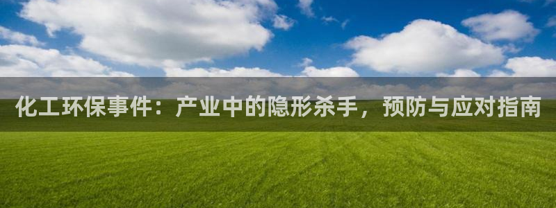 亿万先生网页版下载：化工环保事件：产业中的隐形杀手，预防与应对指南