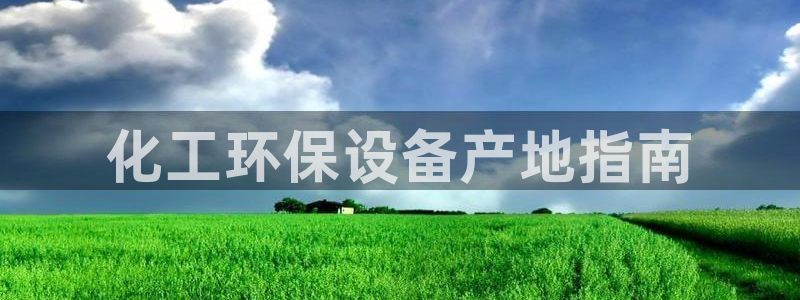 亿万先生手机网：化工环保设备产地指南