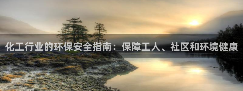 亿万笞人：化工行业的环保安全指南：保障工人、社区和环境健康