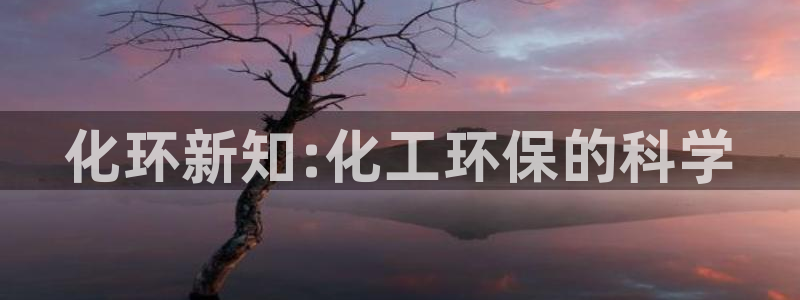 亿万剧集：化环新知:化工环保的科学