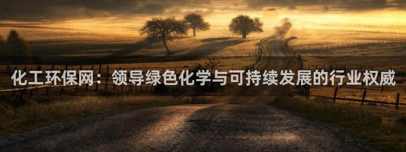 亿万先生网红：化工环保网：领导绿色化学与可持续发展的行业权威