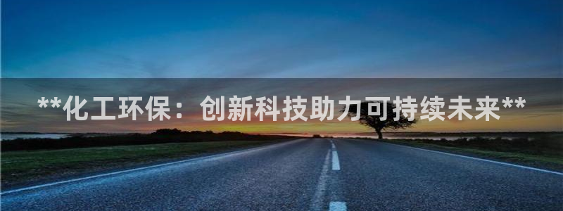 亿万先生合并网址是什么：**化工环保：创新科技助力可持续未来**
