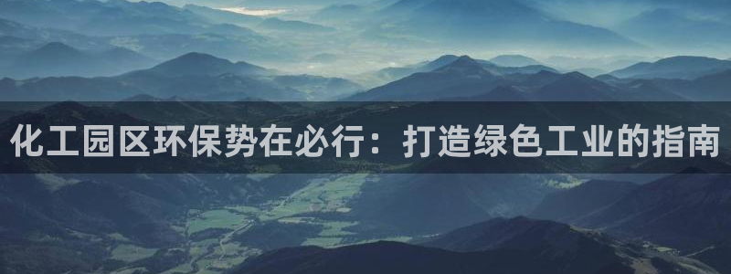 亿万千百十：化工园区环保势在必行：打造绿色工业的指南