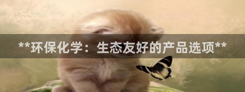 亿万先生合并最新消息：**环保化学：生态友好的产品选项**