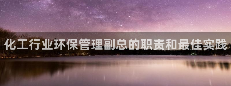 亿万网红：化工行业环保管理副总的职责和最佳实践