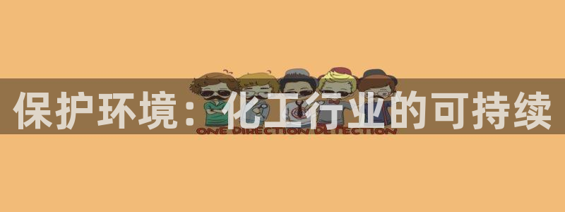 亿万先生007网页登录不了：保护环境：化工行业的可持续