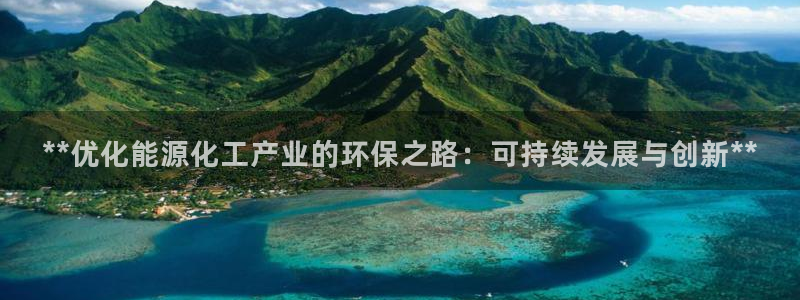 亿万先生MR - 亿万先生mr008cc：**优化能源化工产业的环保之路：可持续发展与创新**