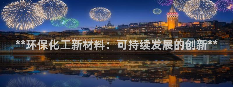 mr8001亿万先生：**环保化工新材料：可持续发展的创新**