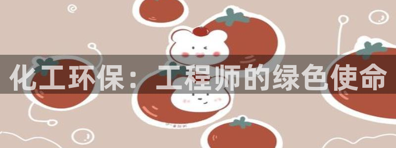 亿万百度贴吧：化工环保：工程师的绿色使命