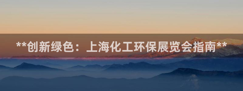 亿万啥意思：**创新绿色：上海化工环保展览会指南**