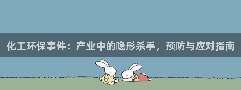 亿万百度贴吧：化工环保事件：产业中的隐形杀手，预防与应对指南