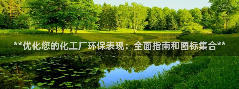亿万先生客户端官网登录不了：**优化您的化工厂环保表现：全面指南和图标集合**