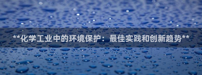 亿万番外：**化学工业中的环境保护：最佳实践和创新趋势**