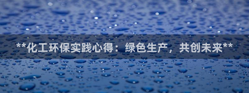 亿万第一集：**化工环保实践心得：绿色生产，共创未来**