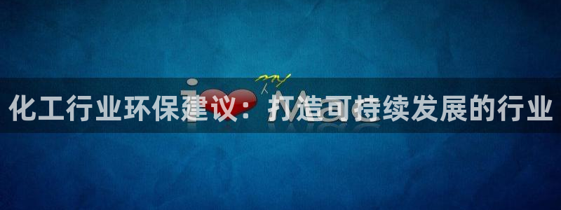 亿万先生mr01官网 - 亿万先生手机版入：化工行业环保建议：打造可持续发展的行业