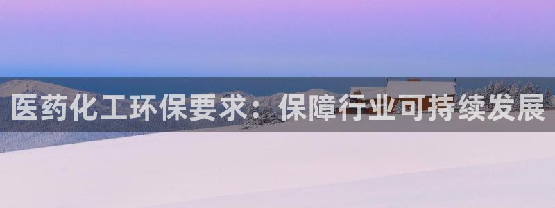 亿万先生mr07官网：医药化工环保要求：保障行业可持续发展