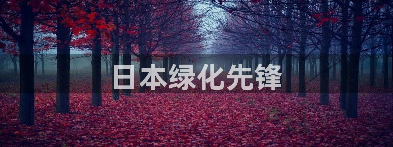 亿万先生mr008cc官网：日本绿化先锋