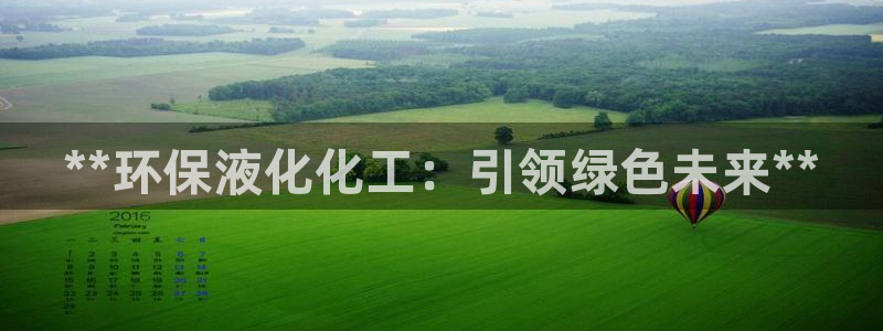 亿万小说免费阅读全文：**环保液化化工：引领绿色未来**