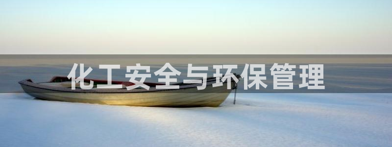 亿万手游平台官网：化工安全与环保管理