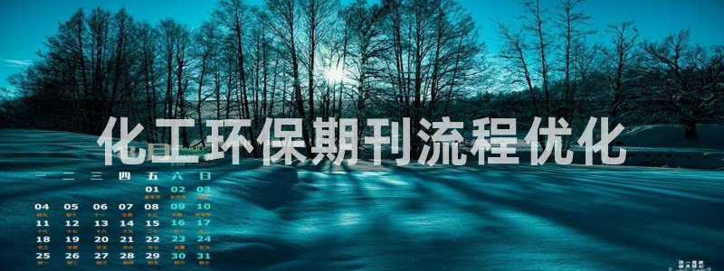亿万先生手机版客户端下载官网：化工环保期刊流程优化