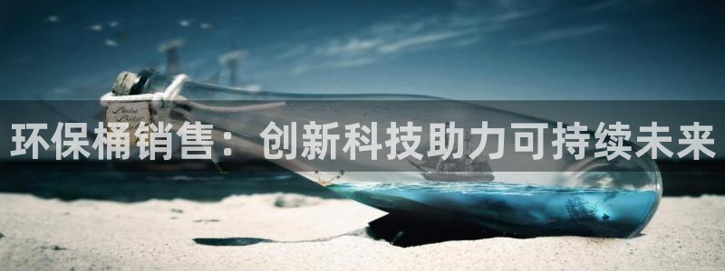 亿万客户端：环保桶销售：创新科技助力可持续未来