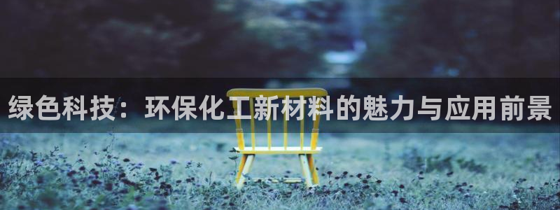 亿万剧情详解：绿色科技：环保化工新材料的魅力与应用前景