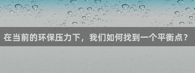 亿万先生 手机版下载：在当前的环保压力下，我们如何找到一个平衡点？