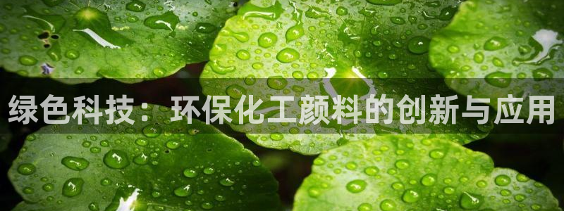 亿万先生客服：绿色科技：环保化工颜料的创新与应用