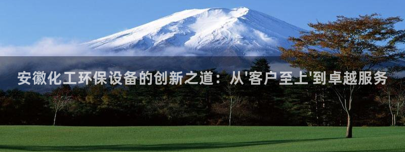 亿万堂官网：安徽化工环保设备的创新之道：从\'客户至上\'到卓越服务