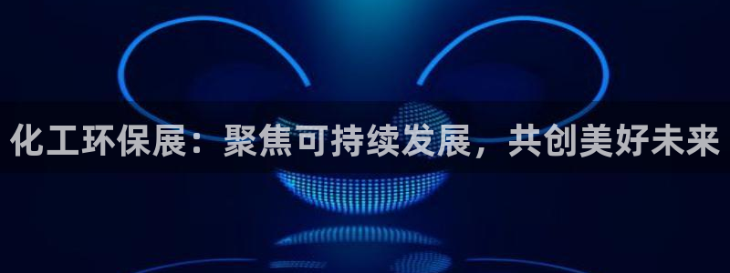 亿万网络：化工环保展：聚焦可持续发展，共创美好未来