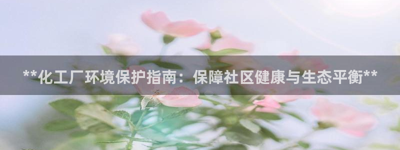 亿万同人字幕组的个人主页：**化工厂环境保护指南：保障社区健康与生态平衡**