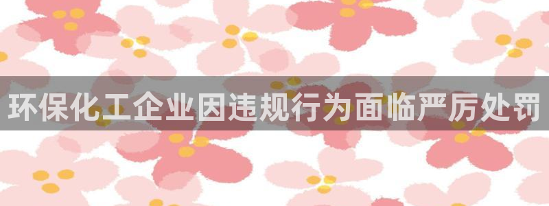 亿万先生mr008：环保化工企业因违规行为面临严厉处罚