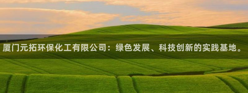亿万先生游戏：厦门元拓环保化工有限公司：绿色发展、科技创新的实践基地。