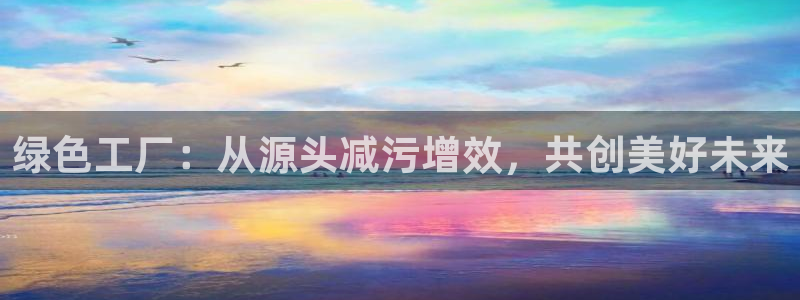 亿万问答：绿色工厂：从源头减污增效，共创美好未来