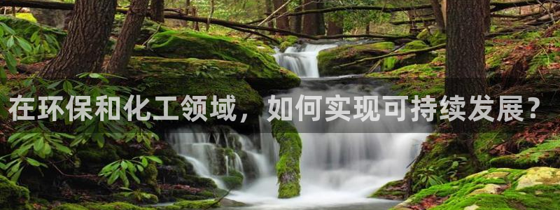 亿万的亿：在环保和化工领域，如何实现可持续发展？
