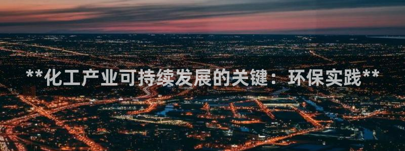 亿万乐购生活超市：**化工产业可持续发展的关键：环保实践**