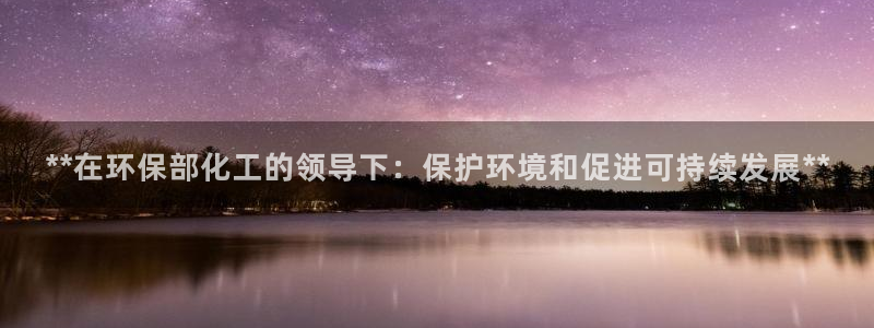 亿万第一季字幕：**在环保部化工的领导下：保护环境和促进可持续发展**