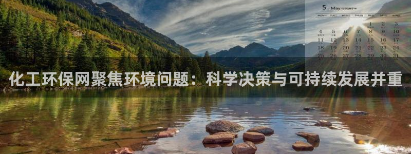 亿万app：化工环保网聚焦环境问题：科学决策与可持续发展并重