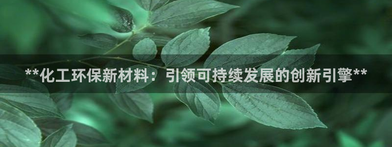 亿万同人字幕组的个人主页：**化工环保新材料：引领可持续发展的创新引擎**